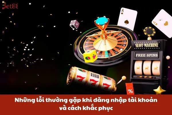 Hỏi Đáp Về Tài Khoản Bet88 – Cập Nhật Mới Nhất 2 Những lỗi thường gặp khi đăng nhập tài khoản và cách khắc phục